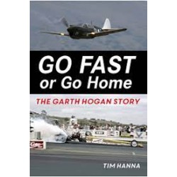 Go Fast or Go Home. The Garth Hogan Story