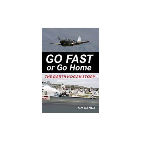 Go Fast or Go Home. The Garth Hogan Story